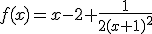 f(x)=x-2+\frac{1}{2(x+1)^2}